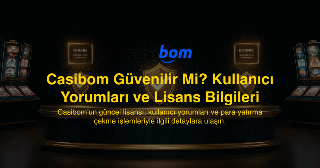 Casibom Güvenilir Mi? Kullanıcı Yorumları ve Lisans Bilgileri